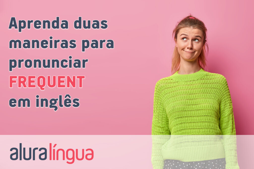 Aprenda duas maneiras para pronunciar FREQUENT em inglês