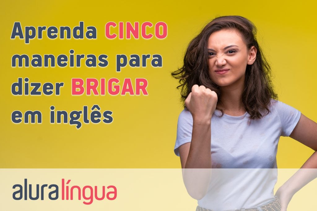 Aprenda 5 maneiras para dizer BRIGAR em inglês
