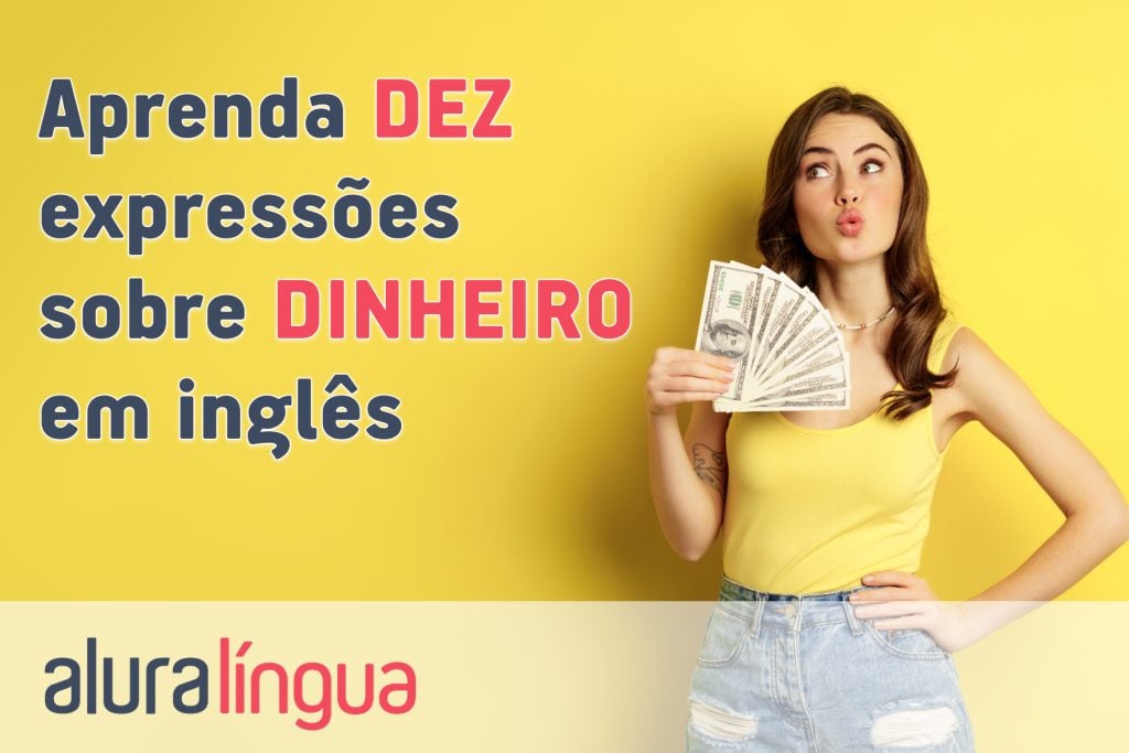 Aprenda 10 expressões sobre DINHEIRO em inglês