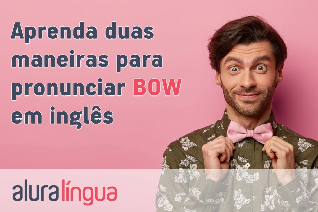 Aprenda duas maneiras para pronunciar BOW em inglês