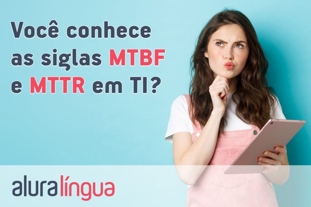 Você conhece as siglas MTBF e MTTR em TI?