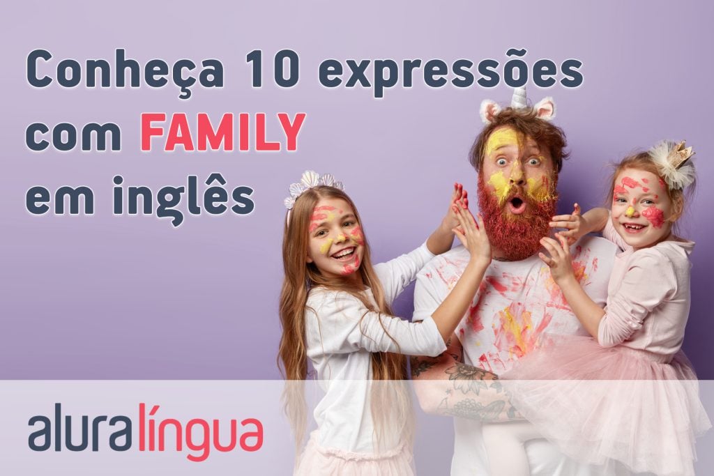 Conheça 10 expressões com FAMILY em inglês