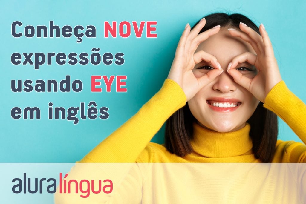 Conheça 9 expressões usando EYE em inglês