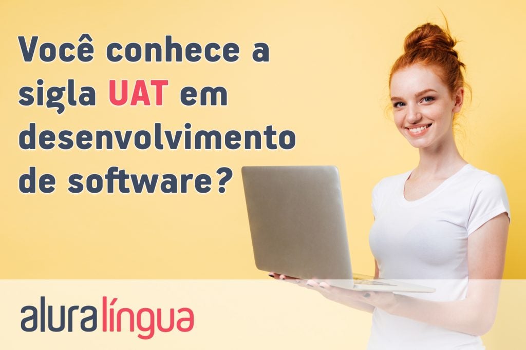 Você conhece a sigla UAT em desenvolvimento de software?