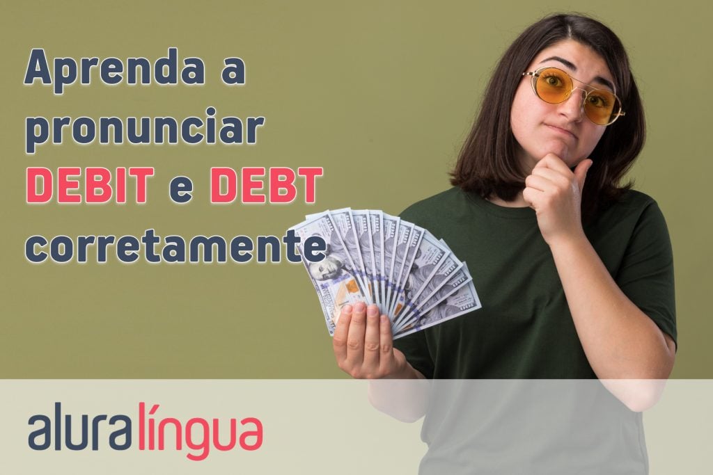 Aprenda a pronunciar DEBIT e DEBT corretamente