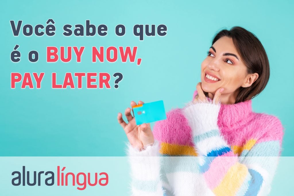 Você sabe o que é o BUY NOW, PAY LATER?