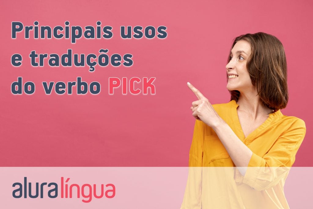 Principais usos e traduções do verbo PICK
