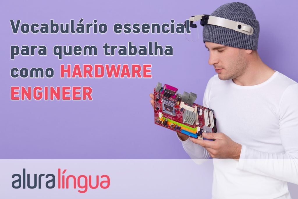 Vocabulário essencial para quem trabalha como HARDWARE ENGINEER