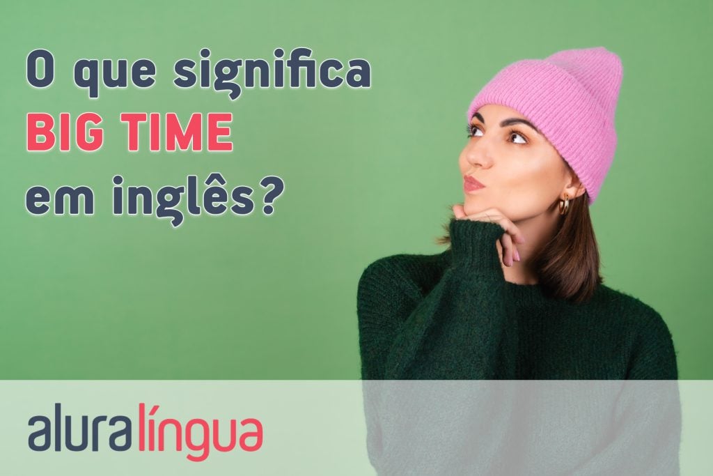 O que significa BIG TIME em inglês?
