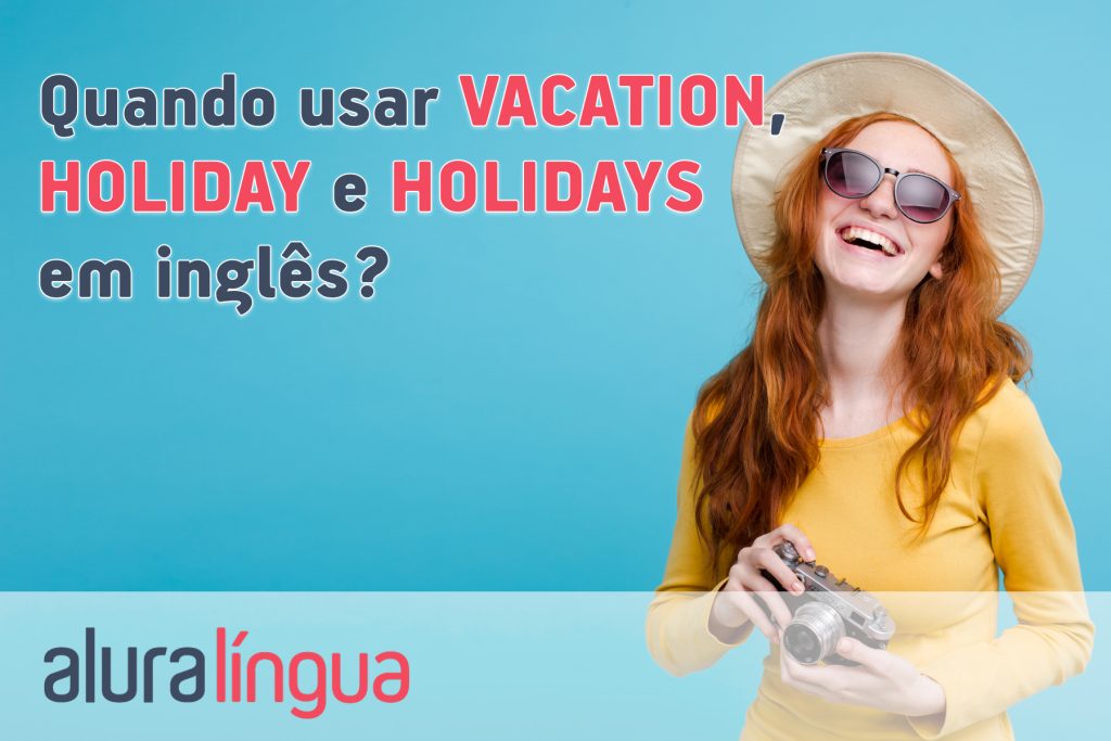 Quando usar VACATION, HOLIDAY e HOLIDAYS em inglês?