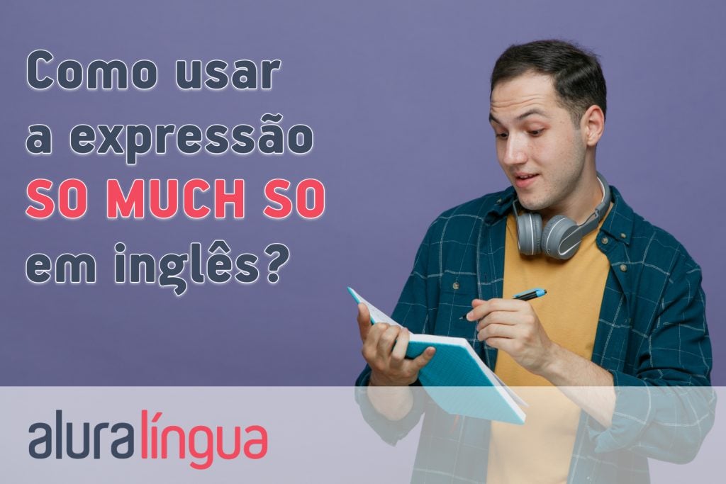 Como usar a expressão SO MUCH SO em inglês?