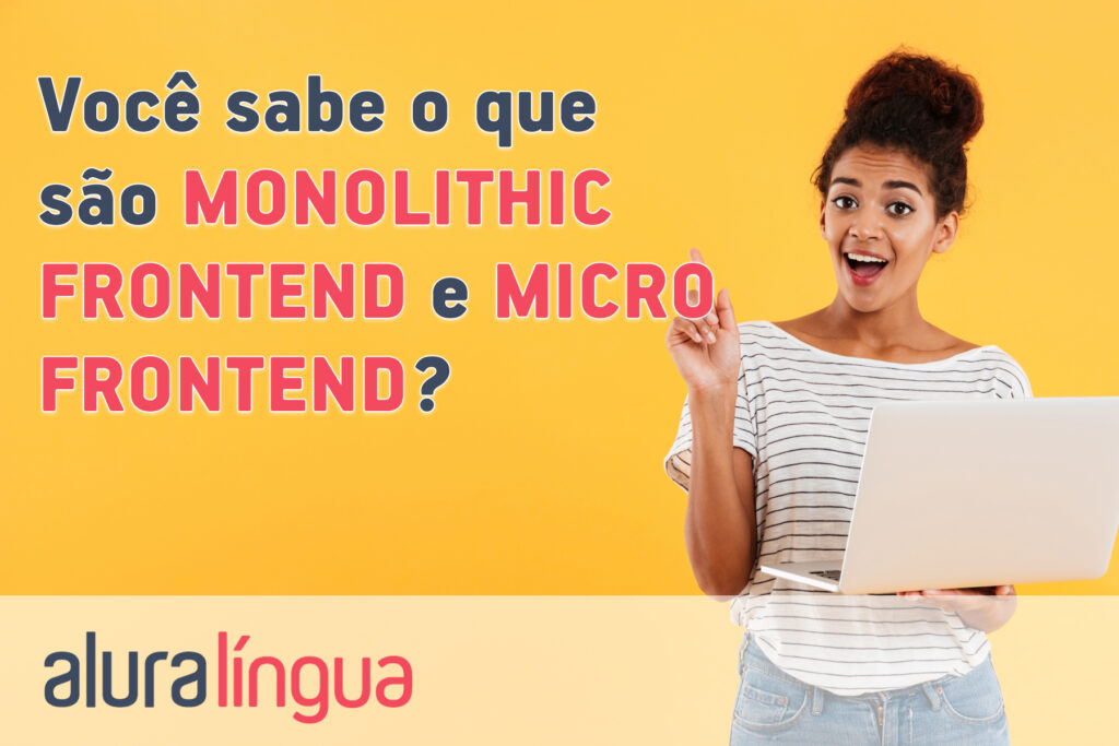 Você sabe o que são MONOLITHIC FRONTEND e MICRO FRONTEND?