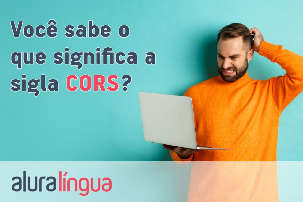 Você sabe o que significa a sigla CORS?
